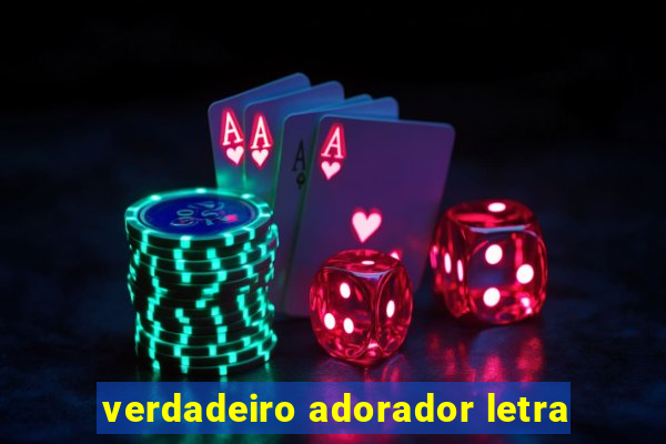 verdadeiro adorador letra